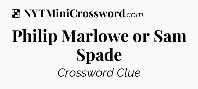 Solution: Philip Marlowe or Sam Spade - NYT Crossword