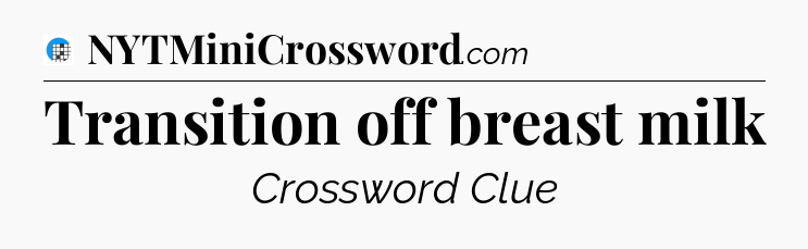 Transition off breast milk Crossword Clue