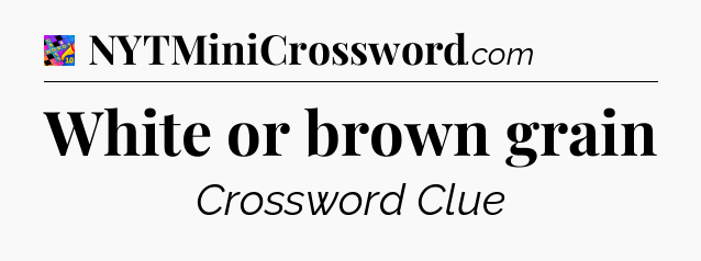 White or brown grain Crossword Clue
