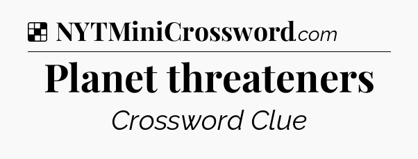 Solution: Planet threateners - NYT Crossword