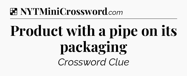 Solution: Product with a pipe on its packaging - NYT Crossword