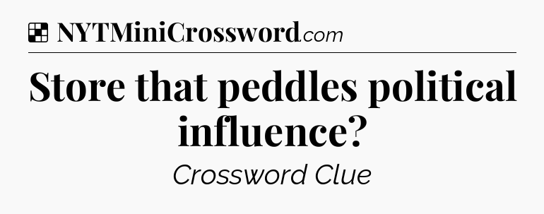 Solution: Store that peddles political influence - NYT Crossword
