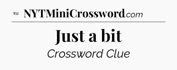 Just a bit - WSJ Crossword