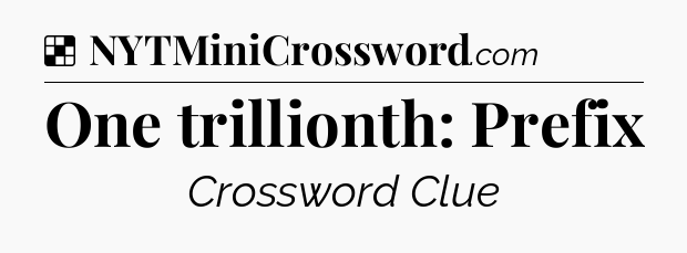 Solution: One trillionth: Prefix - NYT Crossword