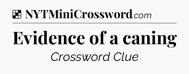Solution: Evidence of a caning - NYT Crossword