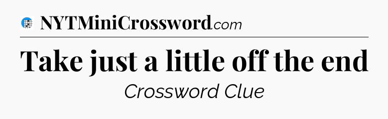 Take just a little off the end Crossword Clue