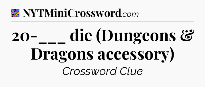 20-___ die (Dungeons & Dragons accessory) Crossword Clue