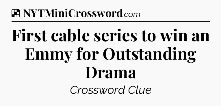 Solution: First cable series to win an Emmy for Outstanding Drama - NYT Crossword