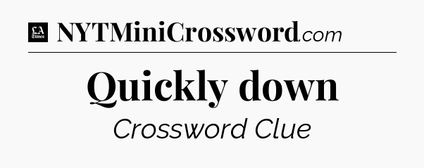 Quickly down - LA Times Crossword