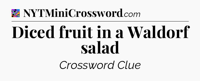 Diced fruit in a Waldorf salad Crossword Clue