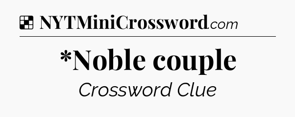 Solution: *Noble couple - NYT Crossword