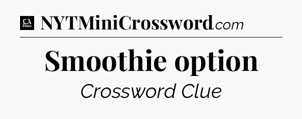 Smoothie option - LA Times Crossword