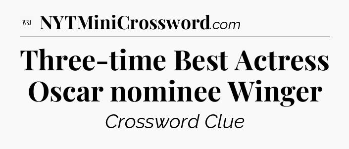 Three-time Best Actress Oscar nominee Winger - WSJ Crossword