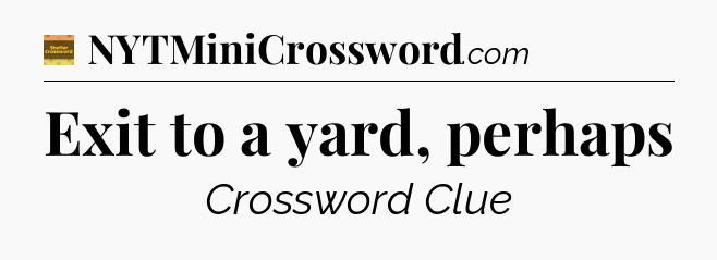 Exit to a yard, perhaps - Eugene Sheffer Crossword