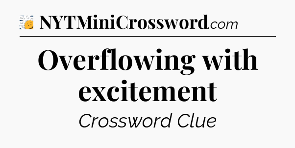 Overflowing with excitement - 7 Little Words