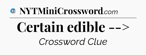 Certain edible --> Crossword Clue