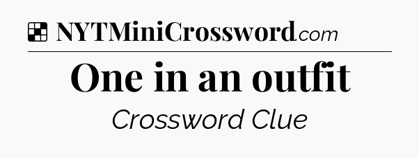 Solution: One in an outfit - NYT Crossword