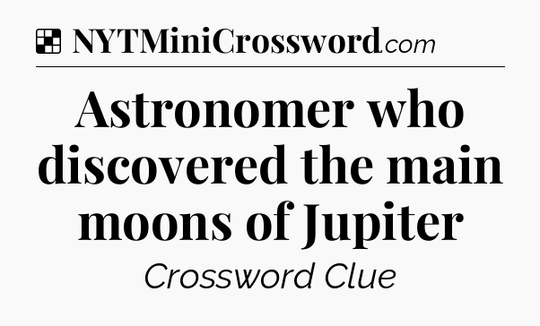 Solution: Astronomer who discovered the main moons of Jupiter - NYT Crossword