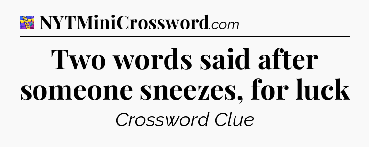Two words said after someone sneezes, for luck Codycross