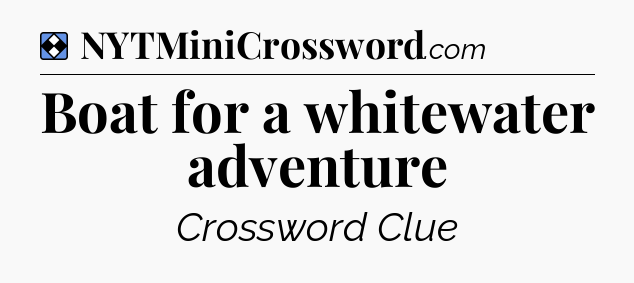 Solution: Boat for a whitewater adventure - NYT Mini Crossword