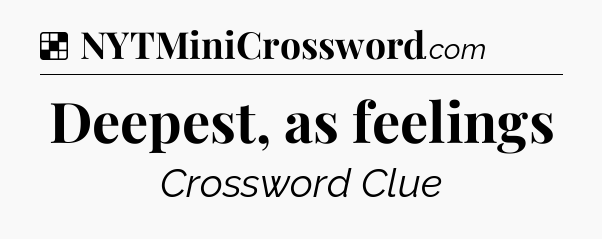 Solution: Deepest, as feelings - NYT Crossword
