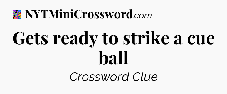 Gets ready to strike a cue ball Crossword Clue