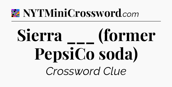 Sierra ___ (former PepsiCo soda) Crossword Clue