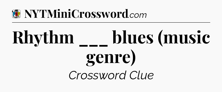 Rhythm ___ blues (music genre) Crossword Clue