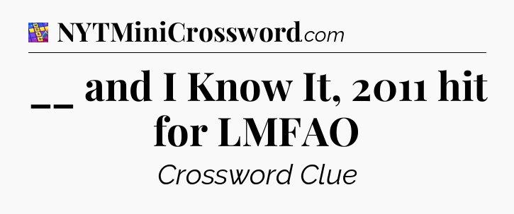 __ and I Know It, 2011 hit for LMFAO Codycross
