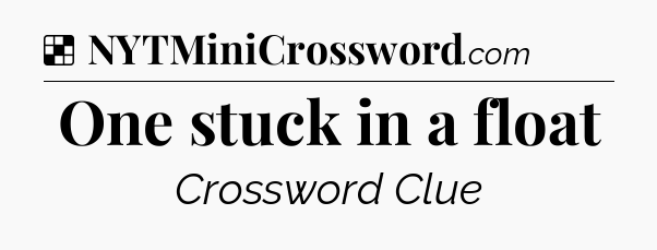 Solution: One stuck in a float - NYT Crossword