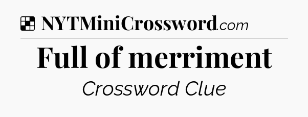Solution: Full of merriment - NYT Crossword
