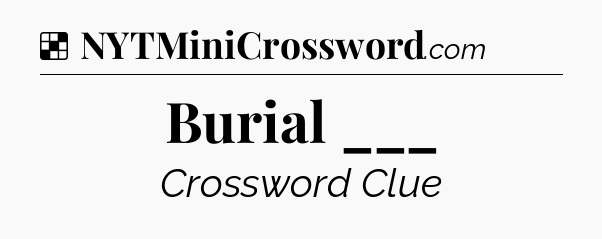 Solution: Burial ___ - NYT Crossword