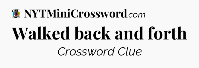 Walked back and forth Crossword Clue
