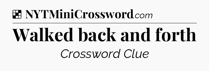 Solution: Walked back and forth - NYT Crossword