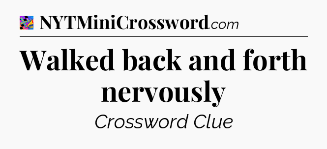 Walked back and forth nervously Crossword Clue
