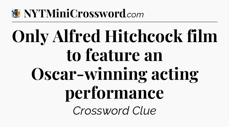 Only Alfred Hitchcock film to feature an Oscar-winning acting performance Crossword Clue