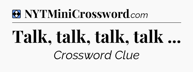 Solution: Talk, talk, talk, talk  - NYT Mini Crossword