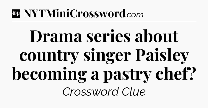 Drama series about country singer Paisley becoming a pastry chef Crossword Clue