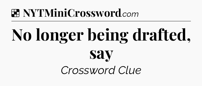Solution: No longer being drafted, say - NYT Crossword