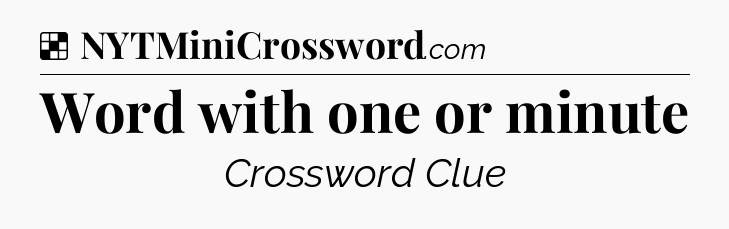 Solution: Word with one or minute - NYT Crossword