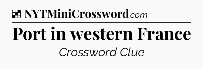 Solution: Port in western France - NYT Crossword