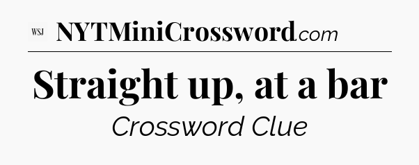 Straight up, at a bar - WSJ Crossword