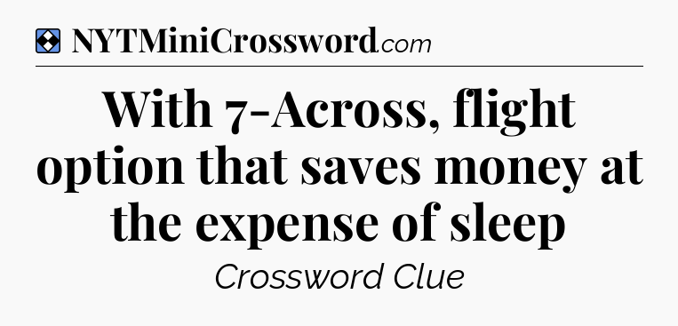 Solution: With 7-Across, flight option that saves money at the expense of sleep - NYT Mini Crossword
