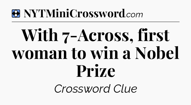 Solution: With 7-Across, first woman to win a Nobel Prize - NYT Mini Crossword