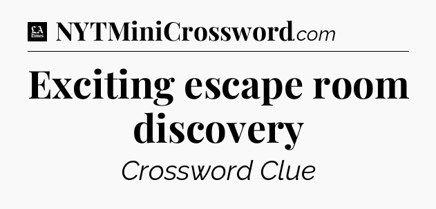 Exciting escape room discovery - LA Times Crossword