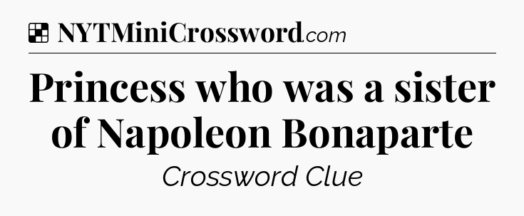 Solution: Princess who was a sister of Napoleon Bonaparte - NYT Crossword