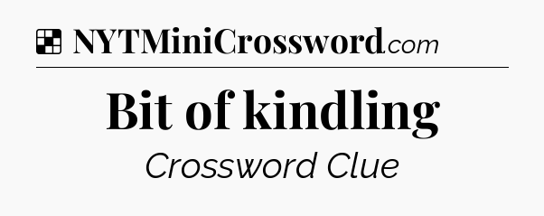 Solution: Bit of kindling - NYT Crossword