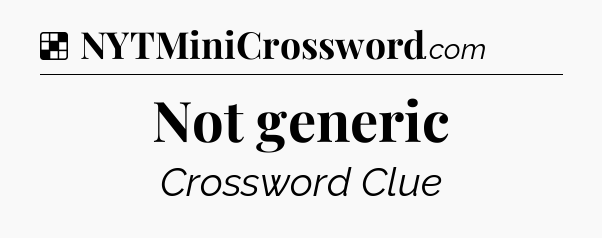 Solution: Not generic - NYT Crossword