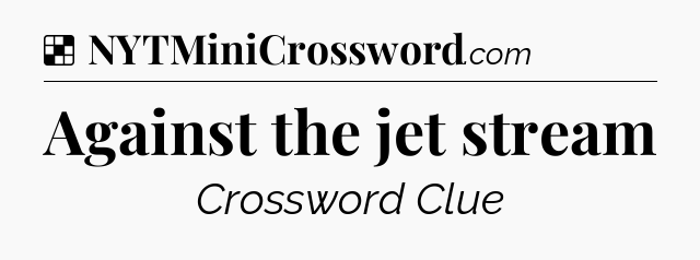 Solution: Against the jet stream - NYT Crossword
