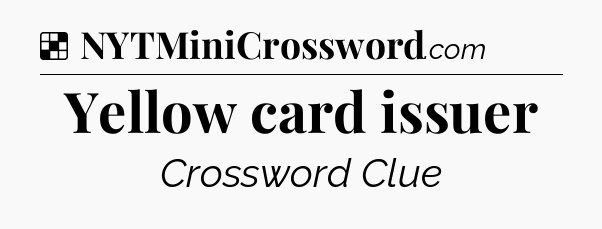Solution: Yellow card issuer - NYT Crossword